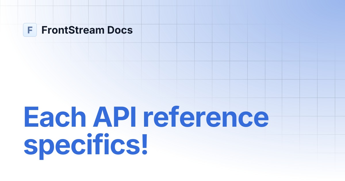 Each API reference specifics! | FrontStream Docs